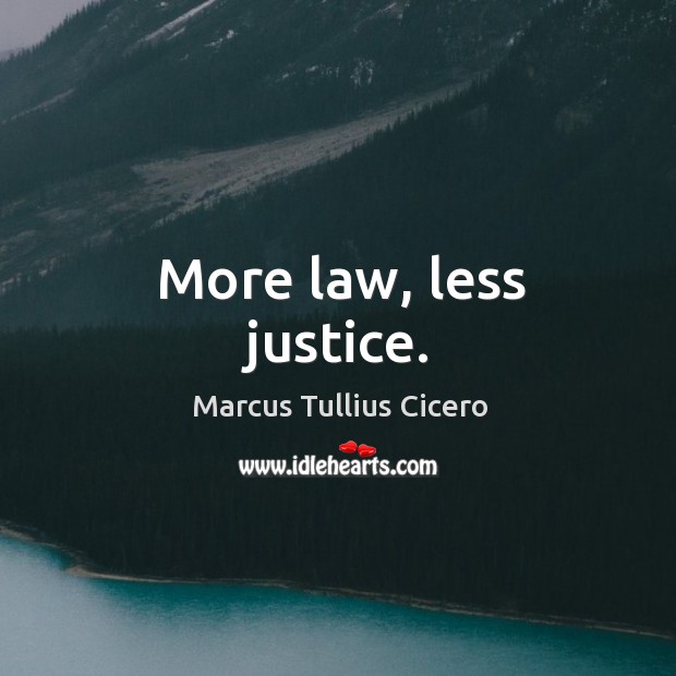 More law, less justice. Marcus Tullius Cicero Picture Quote