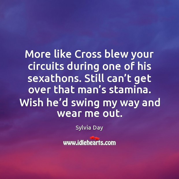 More like Cross blew your circuits during one of his sexathons. Still Sylvia Day Picture Quote