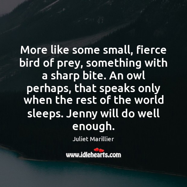 More like some small, fierce bird of prey, something with a sharp Juliet Marillier Picture Quote