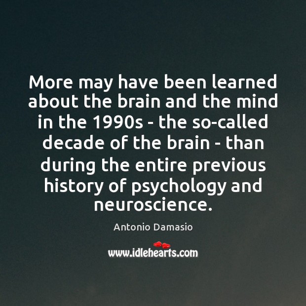 More may have been learned about the brain and the mind in Antonio Damasio Picture Quote
