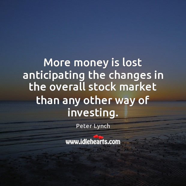 More money is lost anticipating the changes in the overall stock market Money Quotes Image