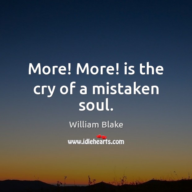 More! More! is the cry of a mistaken soul. Image