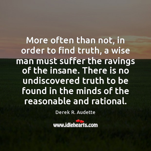 More often than not, in order to find truth, a wise man Derek R. Audette Picture Quote