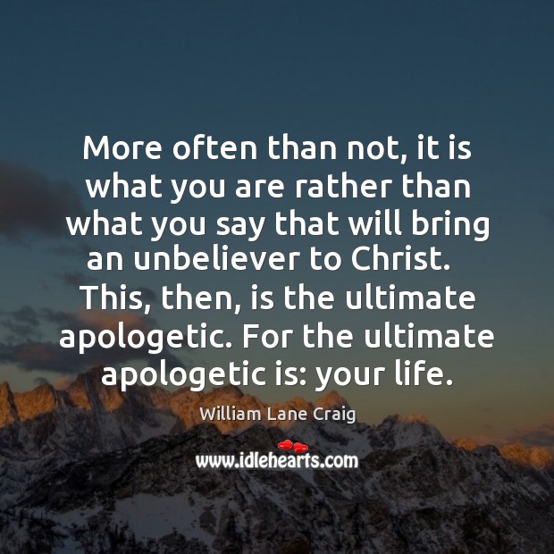 More often than not, it is what you are rather than what William Lane Craig Picture Quote