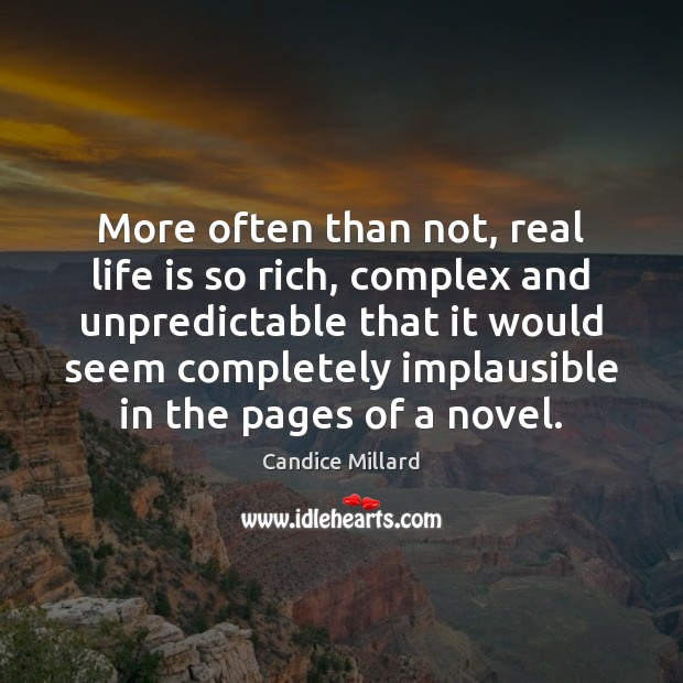 More often than not, real life is so rich, complex and unpredictable Real Life Quotes Image
