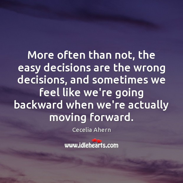 More often than not, the easy decisions are the wrong decisions, and Cecelia Ahern Picture Quote