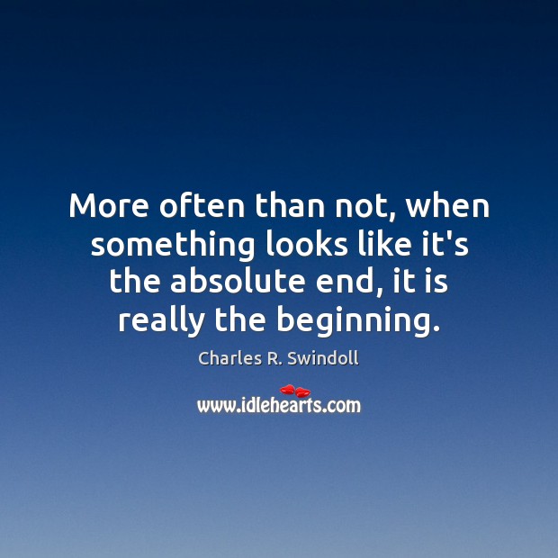 More often than not, when something looks like it’s the absolute end, Charles R. Swindoll Picture Quote