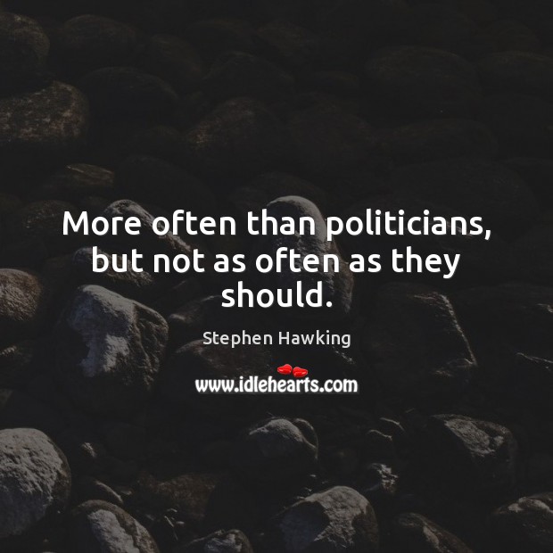 More often than politicians, but not as often as they should. Image