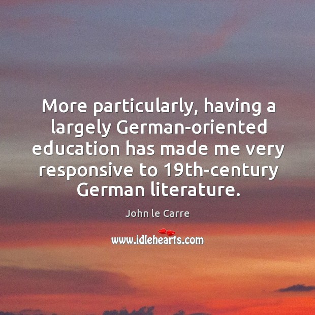 More particularly, having a largely German-oriented education has made me very responsive Image