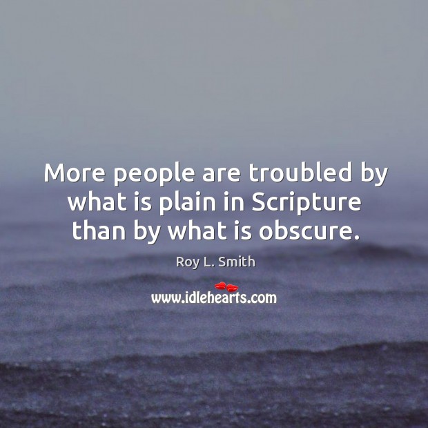 More people are troubled by what is plain in scripture than by what is obscure. Image