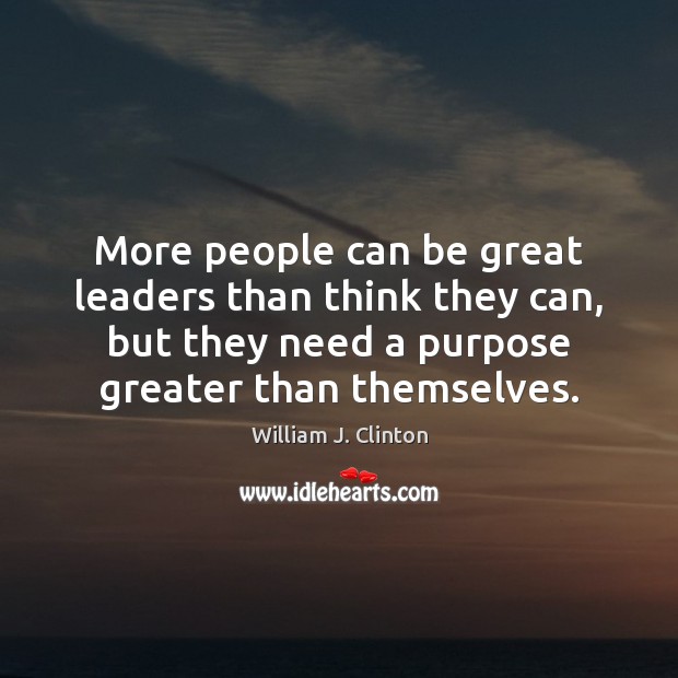 More people can be great leaders than think they can, but they William J. Clinton Picture Quote