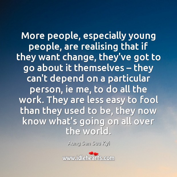 More people, especially young people, are realising that if they want change, Aung San Suu Kyi Picture Quote