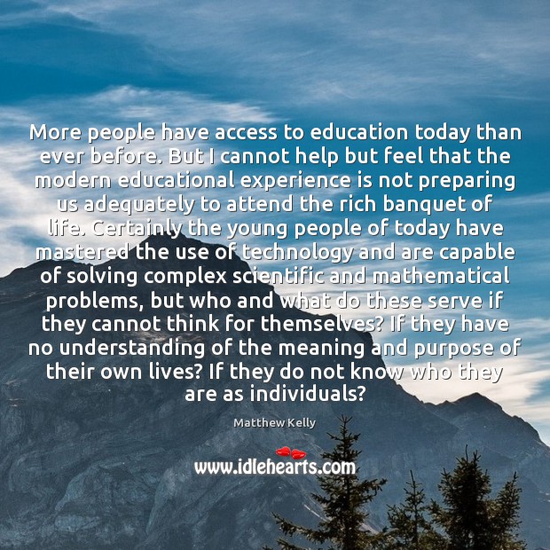 More people have access to education today than ever before. But I Matthew Kelly Picture Quote