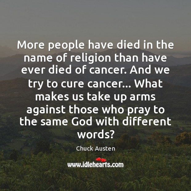 More people have died in the name of religion than have ever Chuck Austen Picture Quote
