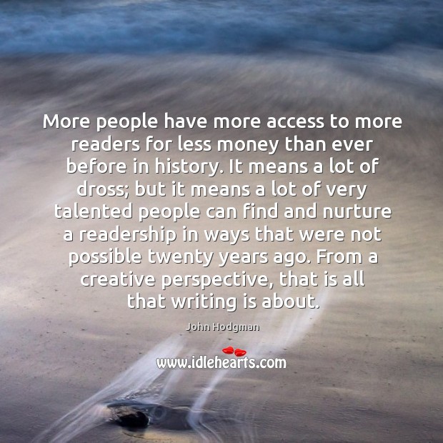 More people have more access to more readers for less money than Writing Quotes Image