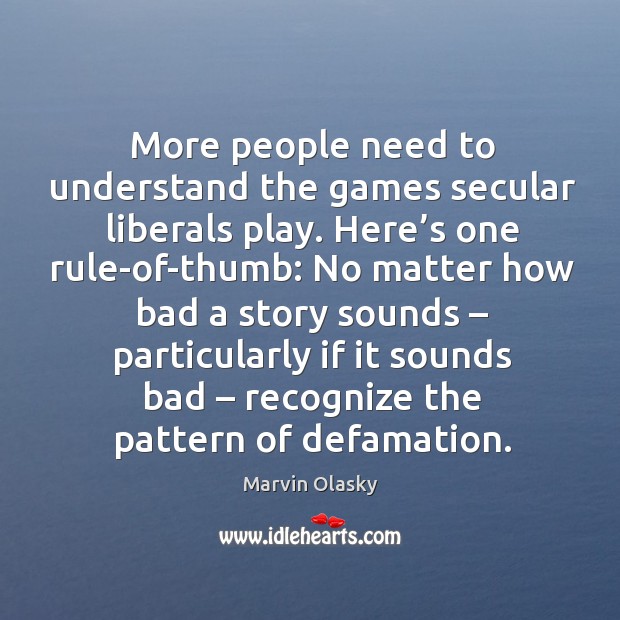 More people need to understand the games secular liberals play. Here’s one rule-of-thumb: 