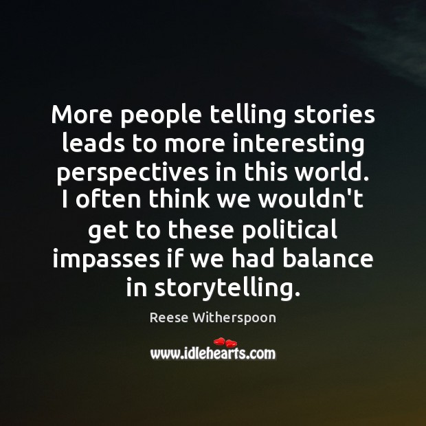 More people telling stories leads to more interesting perspectives in this world. Reese Witherspoon Picture Quote