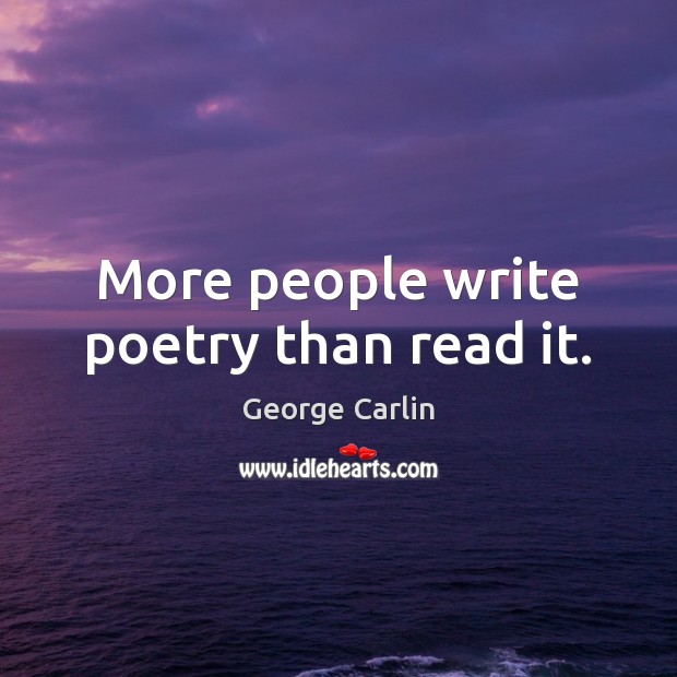 More people write poetry than read it. George Carlin Picture Quote