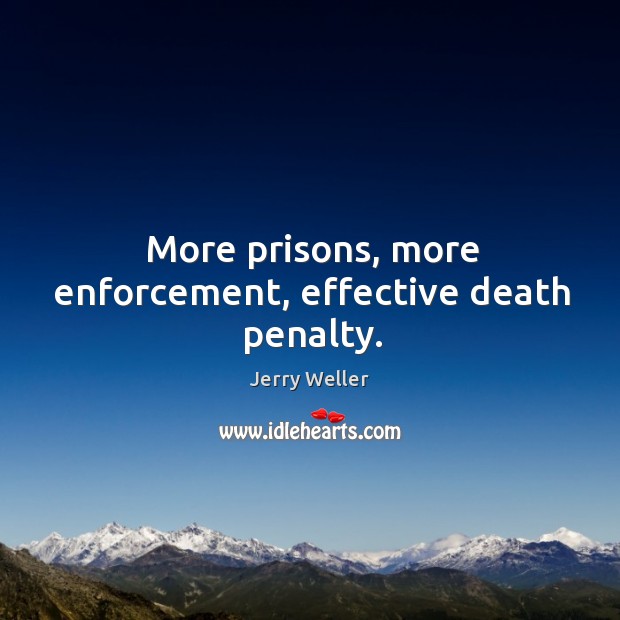 More prisons, more enforcement, effective death penalty. Jerry Weller Picture Quote