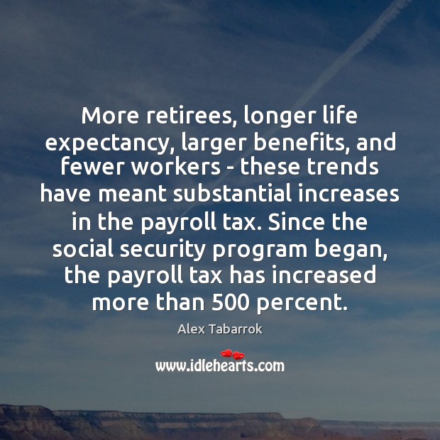 More retirees, longer life expectancy, larger benefits, and fewer workers – these Alex Tabarrok Picture Quote