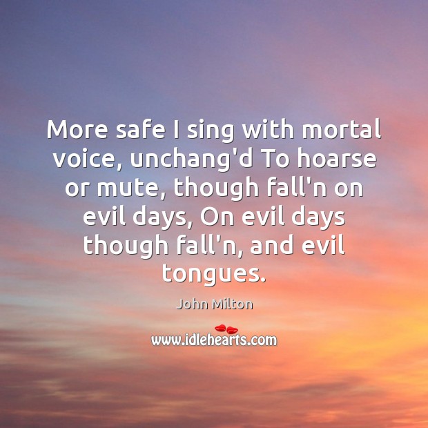 More safe I sing with mortal voice, unchang’d To hoarse or mute, John Milton Picture Quote