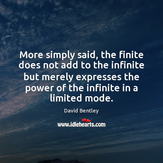 More simply said, the finite does not add to the infinite but David Bentley Picture Quote