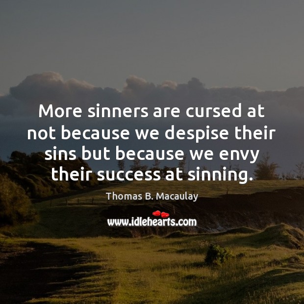 More sinners are cursed at not because we despise their sins but Thomas B. Macaulay Picture Quote