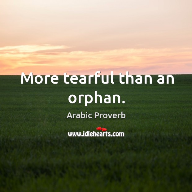 More tearful than an orphan. Arabic Proverbs Image