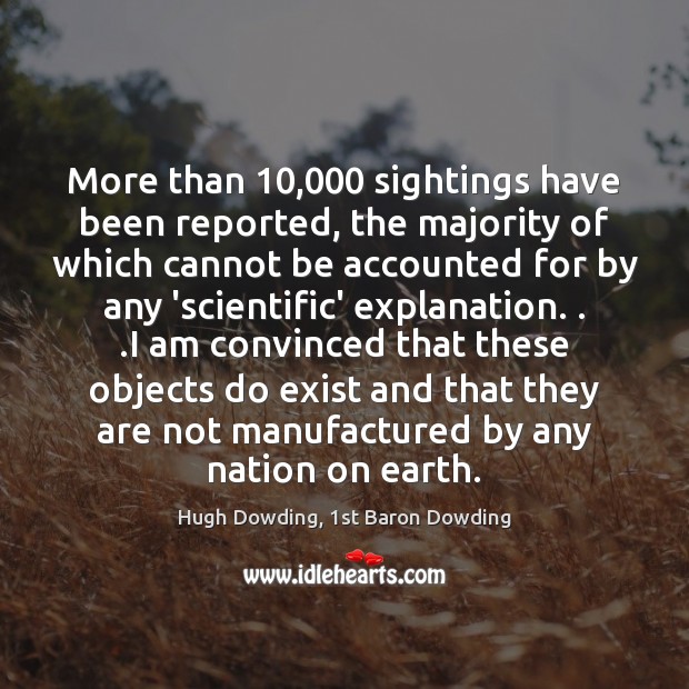 More than 10,000 sightings have been reported, the majority of which cannot be Hugh Dowding, 1st Baron Dowding Picture Quote