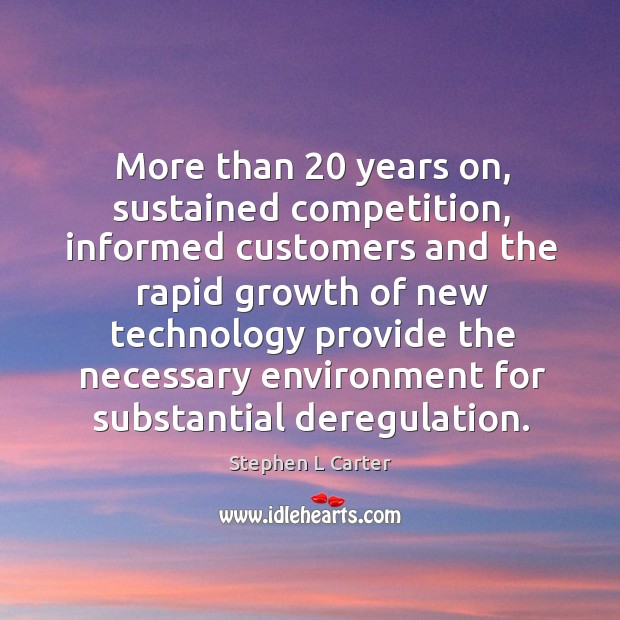 More than 20 years on, sustained competition, informed customers and the rapid growth Stephen L Carter Picture Quote