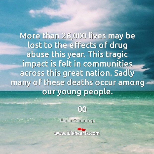 More than 26,000 lives may be lost to the effects of drug abuse this year. Elijah Cummings Picture Quote