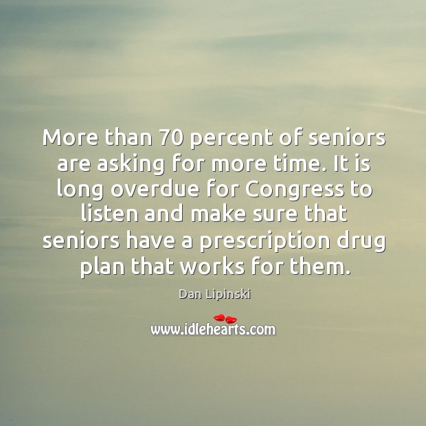 More than 70 percent of seniors are asking for more time. Dan Lipinski Picture Quote