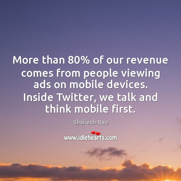 More than 80% of our revenue comes from people viewing ads on mobile Shailesh Rao Picture Quote