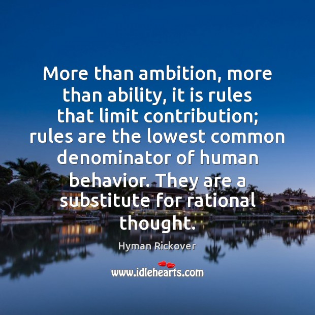 More than ambition, more than ability, it is rules that limit contribution; Hyman Rickover Picture Quote
