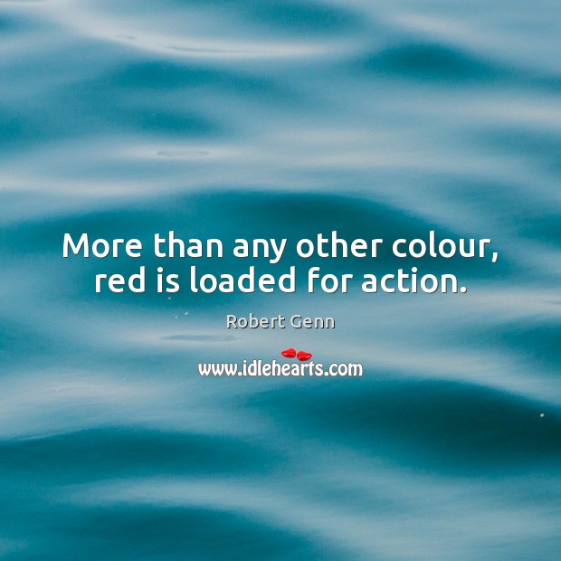 More than any other colour, red is loaded for action. 