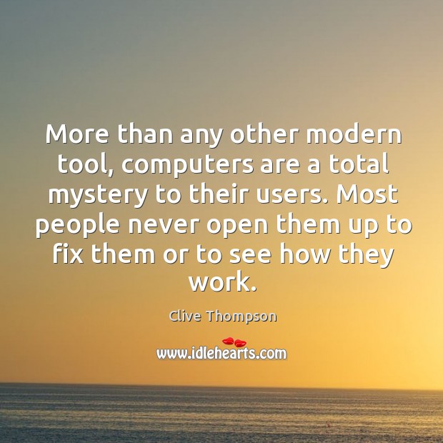 More than any other modern tool, computers are a total mystery to Clive Thompson Picture Quote