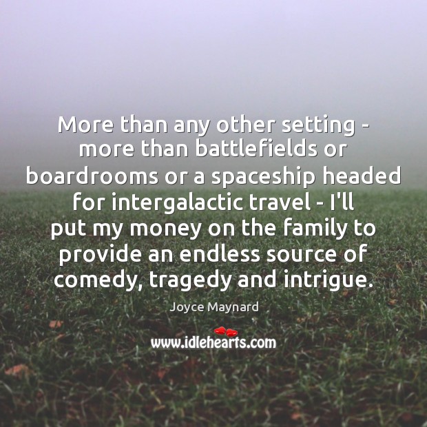 More than any other setting – more than battlefields or boardrooms or Joyce Maynard Picture Quote