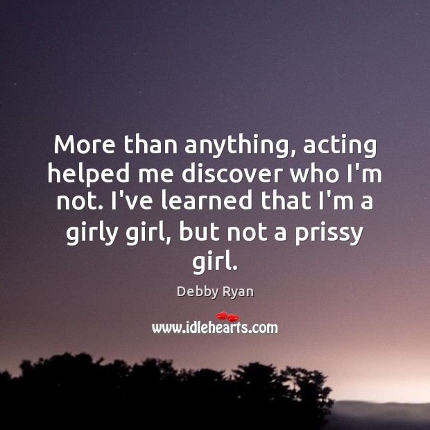 More than anything, acting helped me discover who I’m not. I’ve learned Debby Ryan Picture Quote