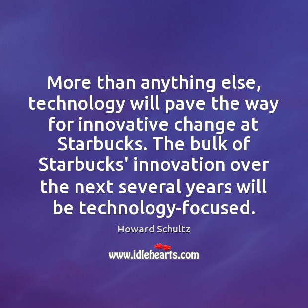 More than anything else, technology will pave the way for innovative change Howard Schultz Picture Quote