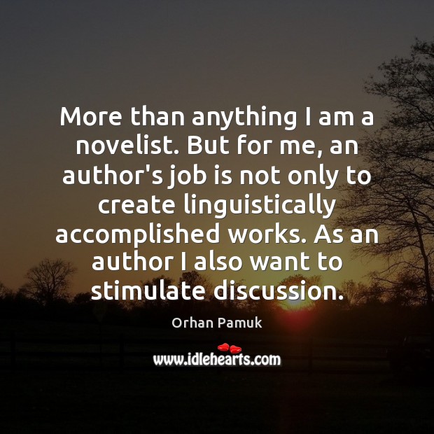 More than anything I am a novelist. But for me, an author’s Orhan Pamuk Picture Quote