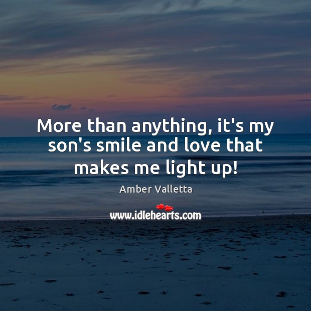 More than anything, it’s my son’s smile and love that makes me light up! Amber Valletta Picture Quote