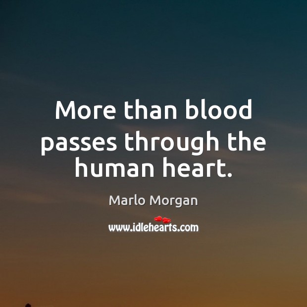 More than blood passes through the human heart. Marlo Morgan Picture Quote