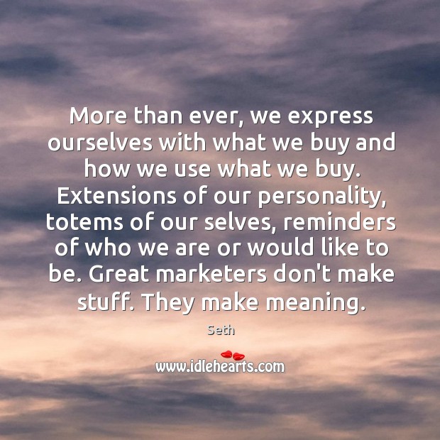 More than ever, we express ourselves with what we buy and how Seth Picture Quote