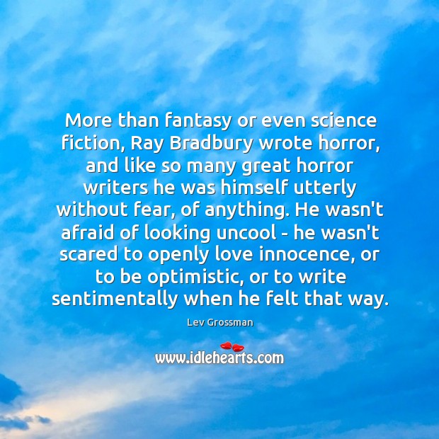 More than fantasy or even science fiction, Ray Bradbury wrote horror, and Lev Grossman Picture Quote
