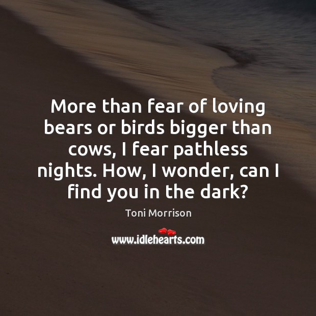 More than fear of loving bears or birds bigger than cows, I Toni Morrison Picture Quote
