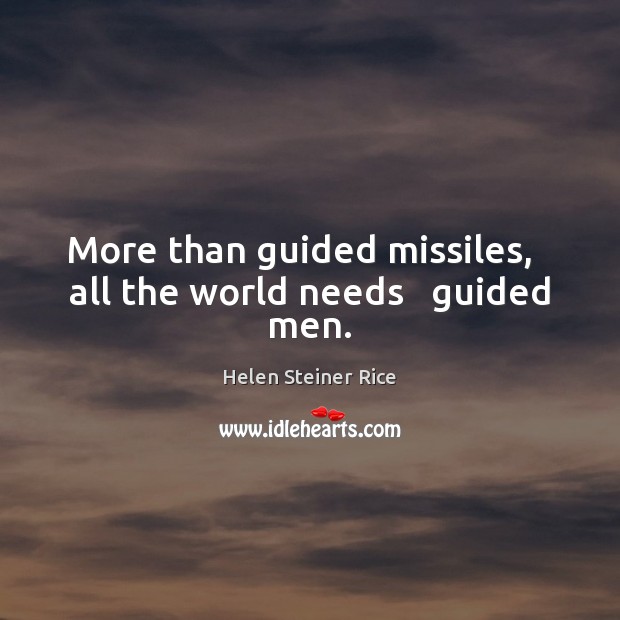 More than guided missiles,   all the world needs   guided men. Helen Steiner Rice Picture Quote