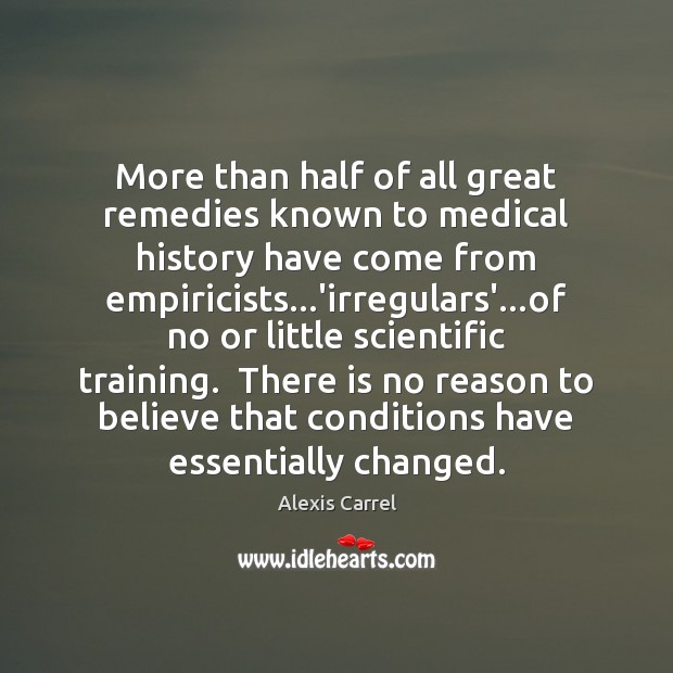 More than half of all great remedies known to medical history have Alexis Carrel Picture Quote