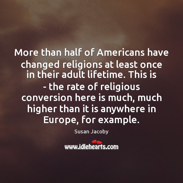 More than half of Americans have changed religions at least once in Susan Jacoby Picture Quote