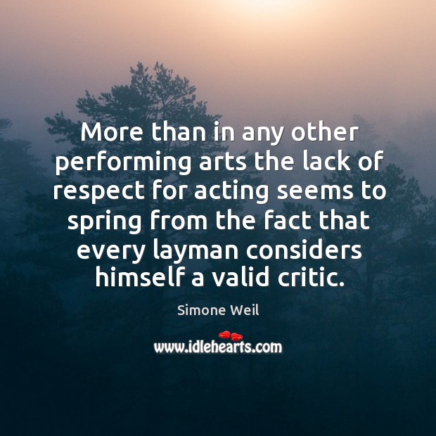 More than in any other performing arts the lack of respect for acting seems to spring from.. Simone Weil Picture Quote