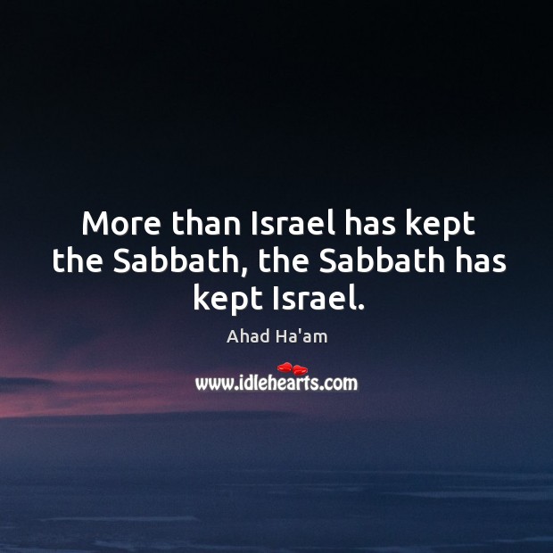 More than Israel has kept the Sabbath, the Sabbath has kept Israel. Image